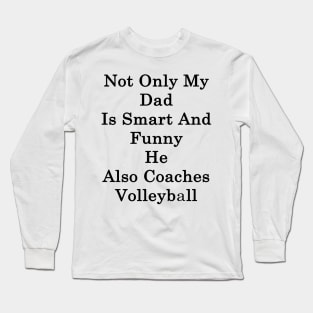 Not Only My Dad Is Smart And Funny He Also Coaches Volleyball Long Sleeve T-Shirt